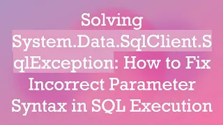 Solving System Data SqlClient SqlException How to Fix Incorrect Parameter Syntax in SQL Execution