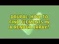 Drupal How to find elements in a render array 2 Solutions