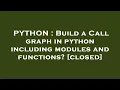 PYTHON Build a Call graph in python including modules and functions