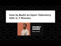Charly Gomez How to Build an Open Telemetry SDK in 7 Minutes