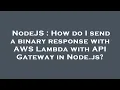 NodeJS How do I send a binary response with AWS Lambda with API Gateway in Node js