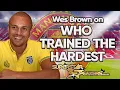 Wes Brown on who trained the hardest