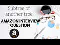 Subtree of Another Tree Amazon interview question Leetcode-572 Python Day 7