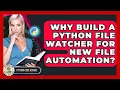 Why Build A Python File Watcher For New File Automation - Python Code School
