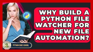Why Build A Python File Watcher For New File Automation - Python Code School