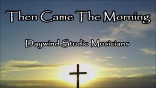 Then Came The Morning - Daywind Studio Musicians