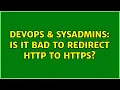 DevOps SysAdmins Is it bad to redirect http to https 12 Solutions