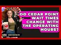 Do Cedar Point Wait Times Change With The Operating Hours - Insider Theme Park Tips