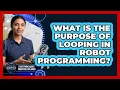 What Is The Purpose Of Looping In Robot Programming