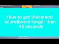 How to get Voicemod soundboard to be longer than 45 seconds