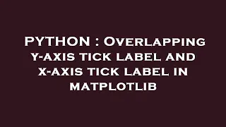 PYTHON Overlapping y-axis tick label and x-axis tick label in matplotlib