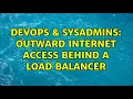 DevOps SysAdmins Outward internet access behind a load balancer 2 Solutions