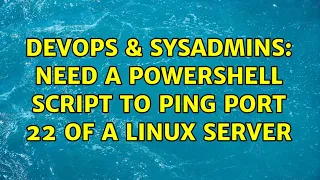 DevOps SysAdmins Need a Powershell script to ping port 22 of a Linux Server