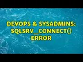 DevOps SysAdmins Sqlsrv - connect error 2 Solutions