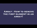 Array How to remove the first element in an array