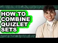 How to Combine Quizlet Sets - Full Guide