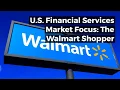 U S Financial Services Market Focus The Walmart Shopper