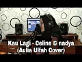 Kau Lagi - Celine \u0026 Nadya (Aulia Ulfah Cover)