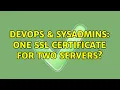 DevOps SysAdmins One SSL Certificate for two servers 2 Solutions