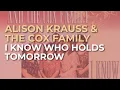 Alison Krauss \u0026 The Cox Family - I Know Who Holds Tomorrow (Official Audio)
