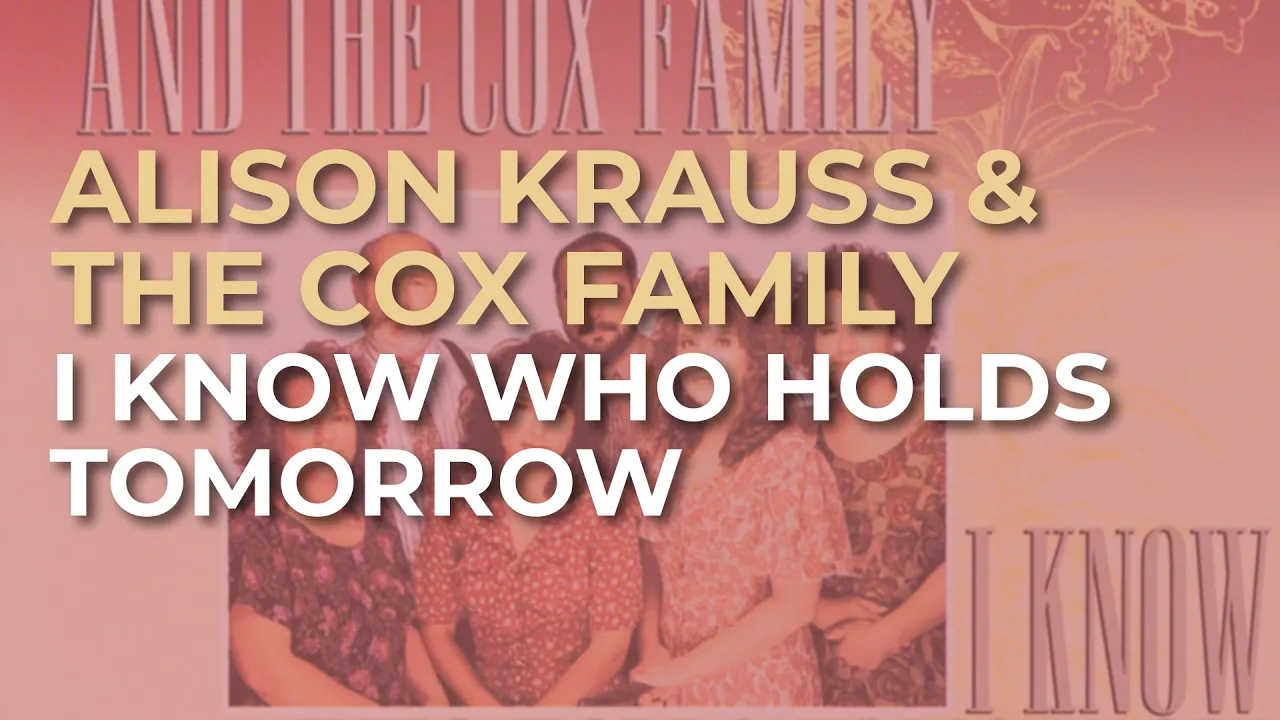 Alison Krauss & The Cox Family - I Know Who Holds Tomorrow (Official Audio) Alison Krauss & The Cox Family - I Know Who Holds Tomorrow (Official Audio)