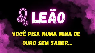 ♌️LEÃO🏠VOCÊ PISA NUMA MINA DE OURO SEM SABER...
