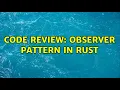 Code Review Observer pattern in Rust 2 Solutions
