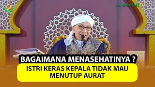 istri keras kepala tidak mau menutup aurat bagaimana menasehatinya buya yahya menjawab
