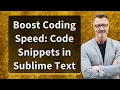 Boost Coding Speed Code Snippets in Sublime Text