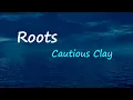 Cautious Clay - Roots (Lyrics)