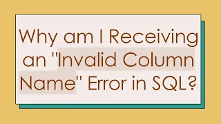 Why am I Receiving an Invalid Column Name Error in SQL