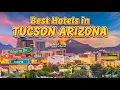 Best Hotels in Tucson AZ Arizona USA Hotels for For Families Couples Work Trips UPDATED