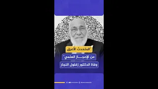 المتحدث الأعرق عن الإعجاز العلمي وفاة الدكتور زغلول النجار 