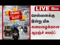 🔴LIVE : Orange Alert | சென்னைக்கு இன்று மிக கனமழைக்கான ஆரஞ்ச் அலர்ட்! | TN Rain | Chennai Rain