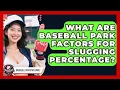 What Are Baseball Park Factors For Slugging Percentage - Baseball Statistics Vault