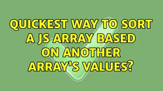 Quickest way to sort a JS array based on another array s values 7 Solutions