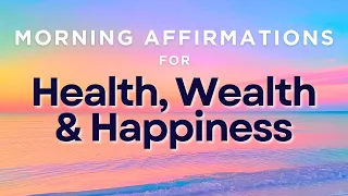 Morning Affirmations for Health, Wealth \u0026 Happiness