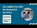Am I eligible for adult developmental services