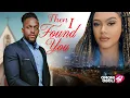 Download Lagu THEN I FOUND YOU - Nigerian Movies 2025 Latest Full Movies