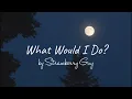 Download Lagu What Would I Do? - Strawberry Guy (Lyric Video)