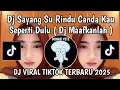 Lagu DJ SAYANG SU RINDU CANDA KAU SEPERTI DULU || DJ MAAFKANLAH LANA SOPAN VIRAL TIKTOK TERBARU 2025