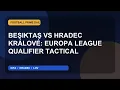 Besiktas vs Hradec Kralove Europa League Qualifier Tactical Deep Dive