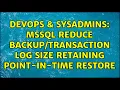 DevOps SysAdmins MSSQL Reduce Log Size Retaining Point-In-Time Restore