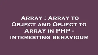 Array Array to Object and Object to Array in PHP - interesting behaviour