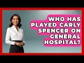 Who Has Played Carly Spencer On General Hospital - Soap Opera Insider