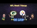 The GOOD NFL Week 7 Recap - Packers and Steelers