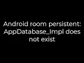 Java Android room persistent AppDatabase - Impl does not exist 5solution
