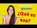 Aprende una de las preguntas mas basicas en espanol QUE ES ESO