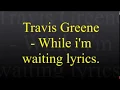 Download Lagu Travis Greene - While I'm Waiting Lyrics