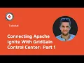 Connecting Apache Ignite With GridGain Control Center Part 1